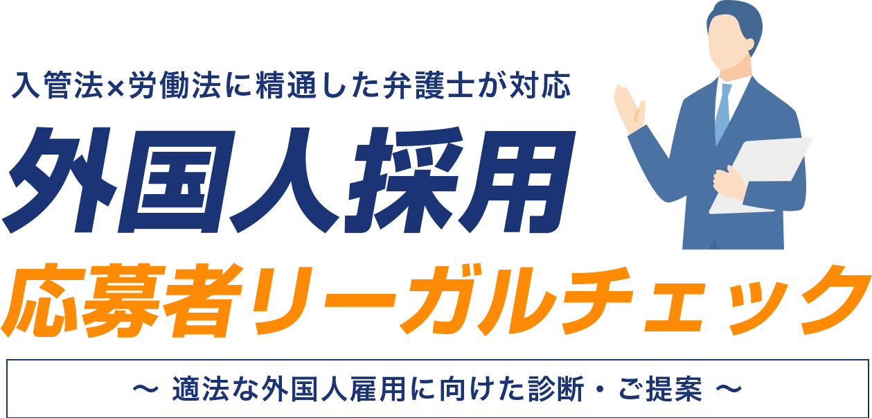 入管法×労働法に精通した弁護士が対応外国人採用応募者リーガルチェック〜 適法な外国人雇用に向けた診断・ご提案 〜